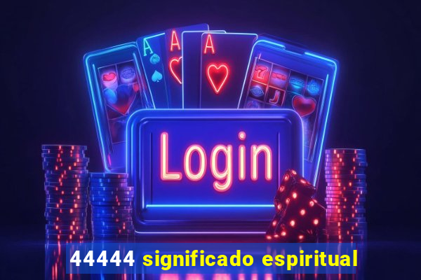 44444 significado espiritual